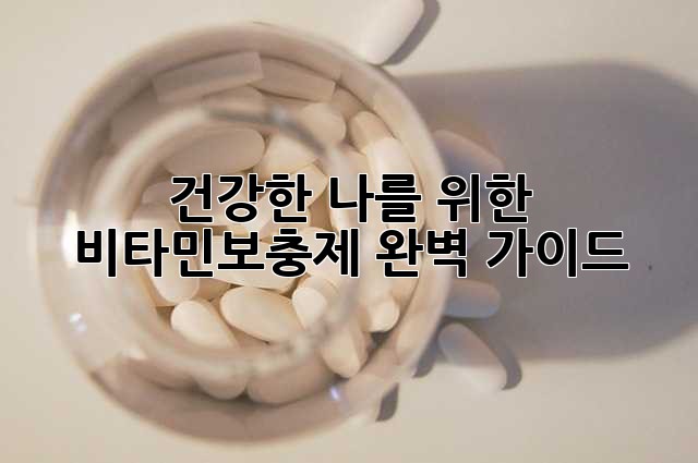 건강한 나를 위한 비타민보충제 완벽 가이드
