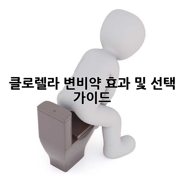 클로렐라 변비약 효과 및 선택 가이드