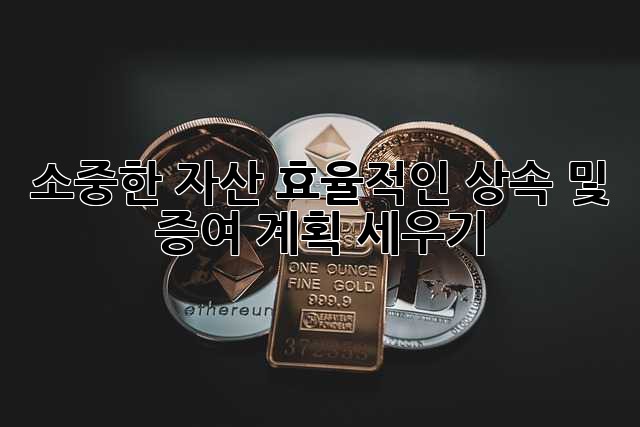 소중한 자산, 효율적인 상속 및 증여 계획 세우기