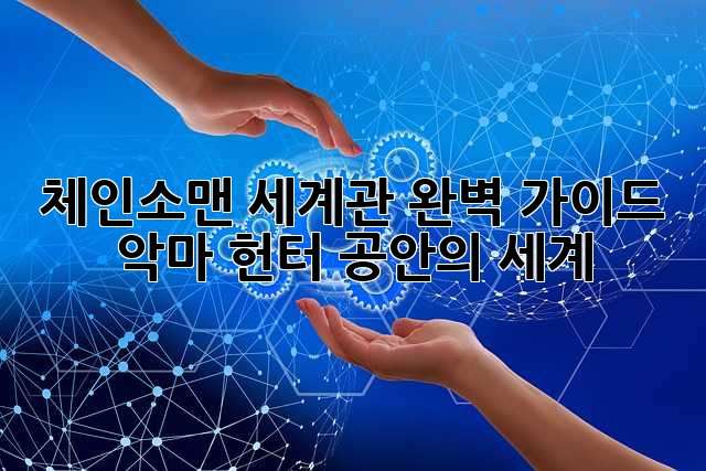 체인소맨 세계관 완벽 가이드: 악마, 헌터, 공안의 세계