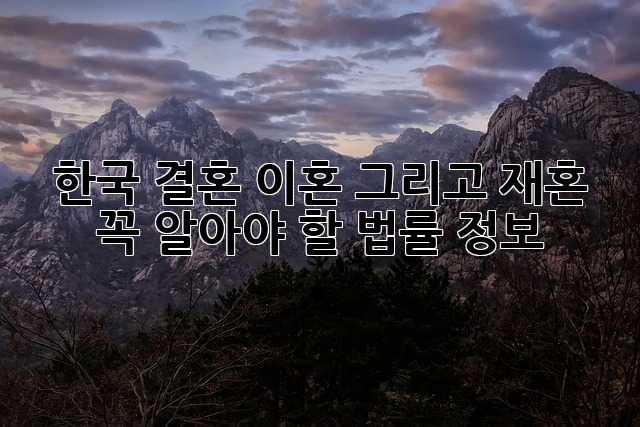 한국 결혼, 이혼 그리고 재혼: 꼭 알아야 할 법률 정보