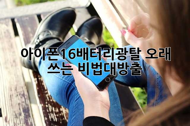 아이폰16🔋배터리⚡️광탈🚫? 오래 쓰는 비법🍯대방출!